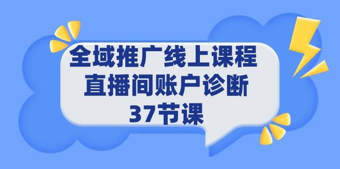 全域推广线上课程 _ 直播间账户诊断 37节课-万利网
