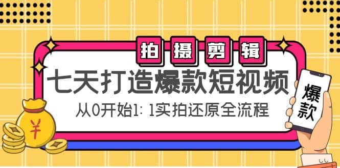 七天打造爆款短视频：拍摄+剪辑实操，从0开始1:1实拍还原实操全流程-万利网