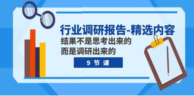 行业调研报告-精选内容：结果不是思考出来的 而是调研出来的（9节课）-万利网