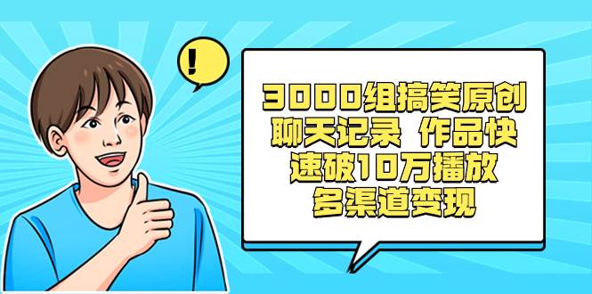 3000组搞笑原创聊天记录 作品快速破10万播放 多渠道变现-万利网