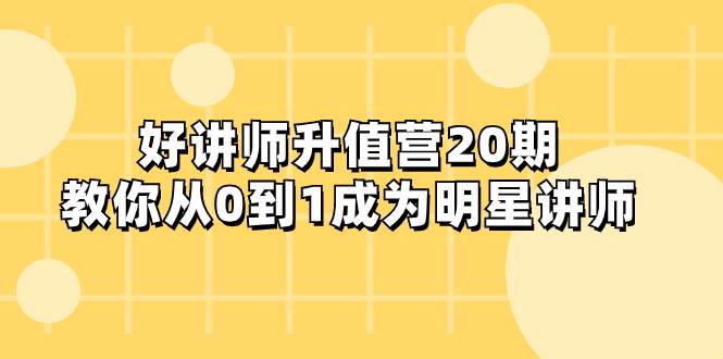 好讲师-升值营-第20期，教你从0到1成为明星讲师-万利网