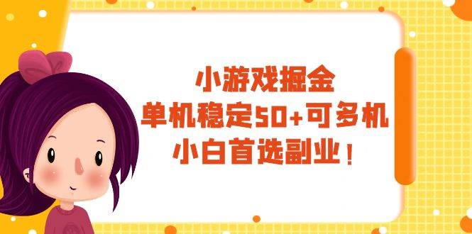 小游戏掘金，单机稳定50+，可多机，小白首选副业！-万利网