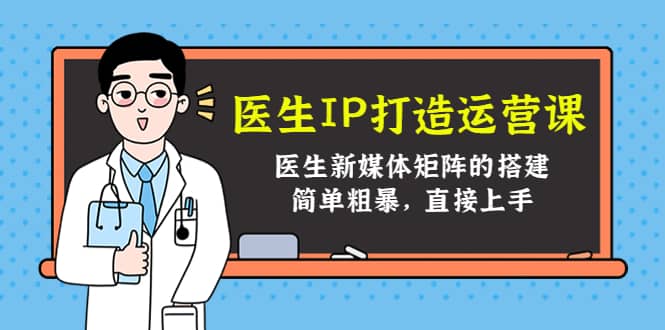 医生IP打造运营课，医生新媒体矩阵的搭建，简单粗暴，直接上手-万利网