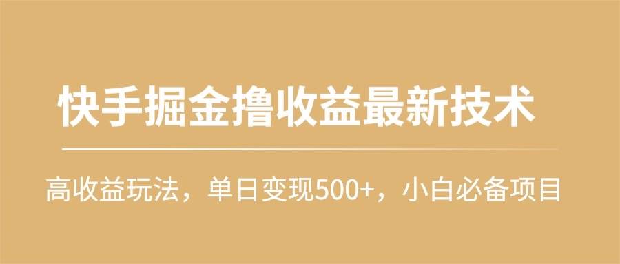 快手掘金撸收益最新技术，高收益玩法，单日变现500+，小白必备项目-万利网