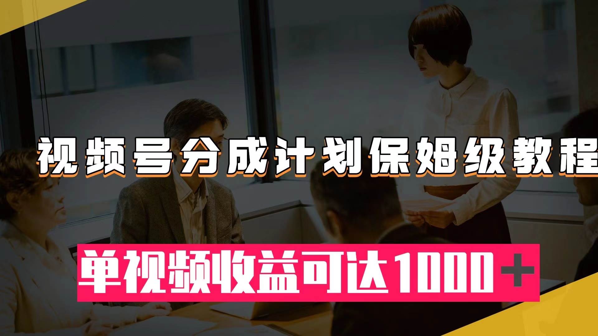 视频号分成计划保姆级教程：从开通收益到作品制作，单视频收益可达1000＋-万利网