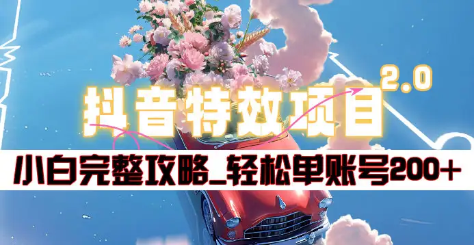 抖音特效领红包项目2.0_小白完整攻略，单账号轻松200+到手~-万利网