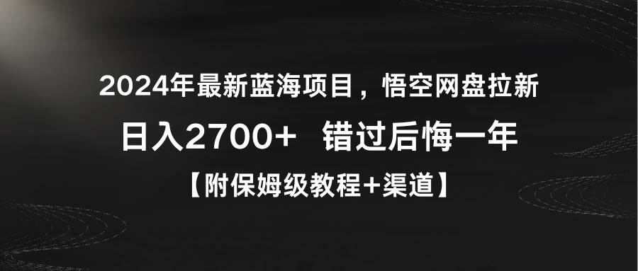 2024年最新蓝海项目，悟空网盘拉新，日入2700+错过后悔一年【附保姆级教…-万利网