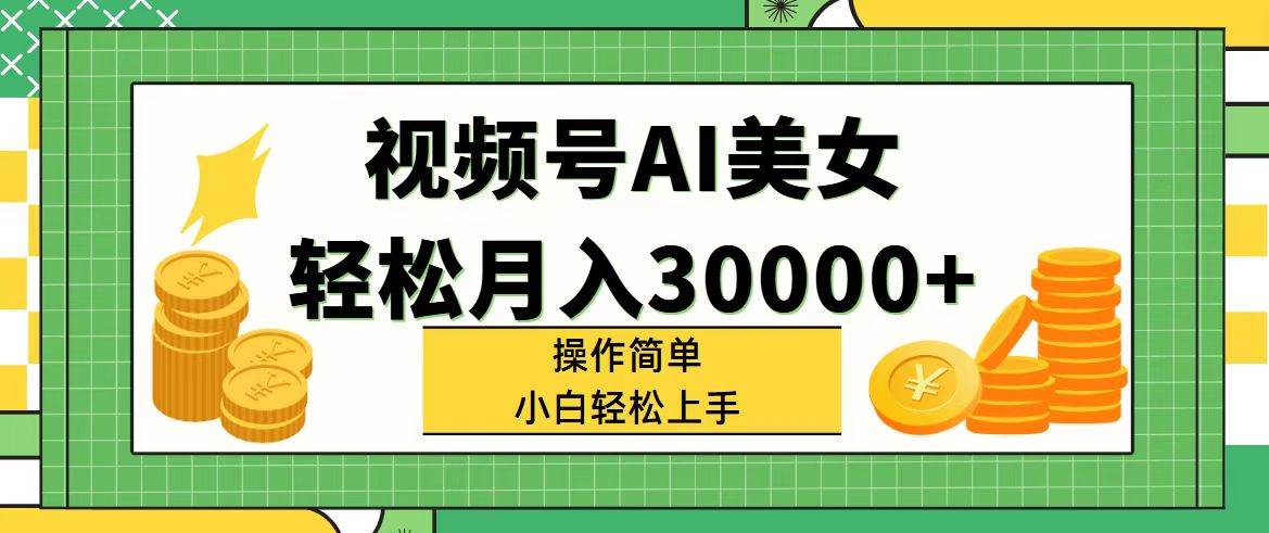 视频号AI美女，轻松月入30000+,操作简单小白也能轻松上手-万利网
