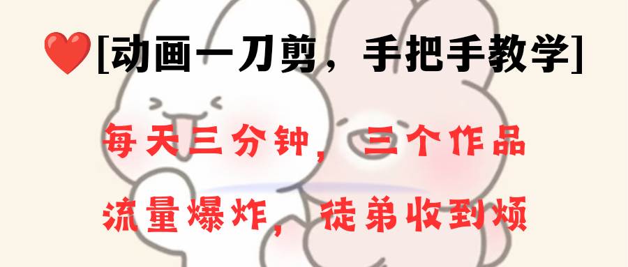 动画一刀剪项目，一分钟一条原创，流量爆炸，一个月收徒28个，小白轻松上手-万利网
