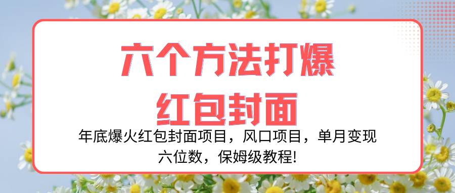 年底爆火红包封面项目，风口项目，单月变现六位数，保姆级教程!-万利网