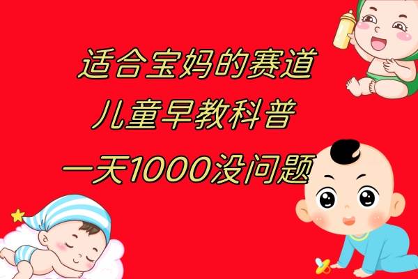 儿童早教科普，一单29.9–49.9，一天1000问题不大-万利网