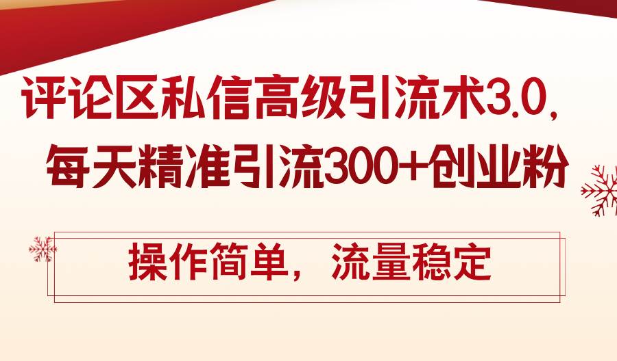 评论区私信高级引流术3.0，每天精准引流300+创业粉，操作简单，流量稳定-万利网