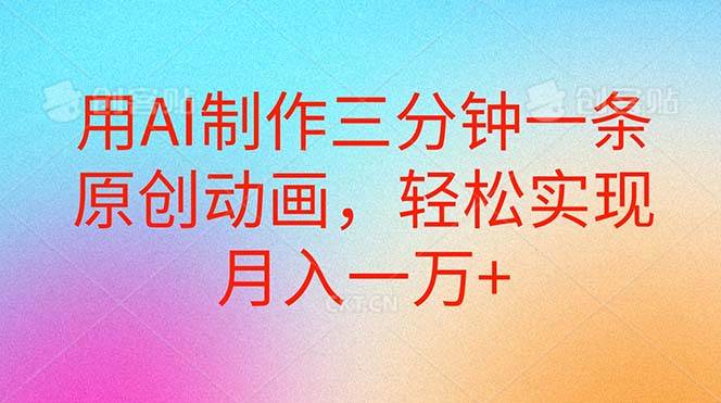 用AI制作三分钟一条原创动画，轻松实现月入一万+-万利网