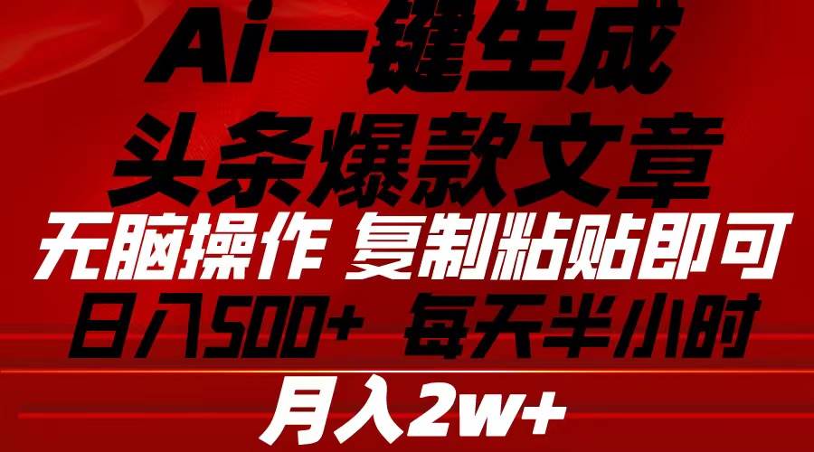 Ai一键生成头条爆款文章 复制粘贴即可简单易上手小白首选 日入500+-万利网
