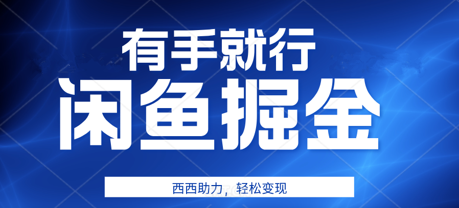 有手就行，咸鱼掘金4.0，轻松变现，小白也能日入500+-万利网