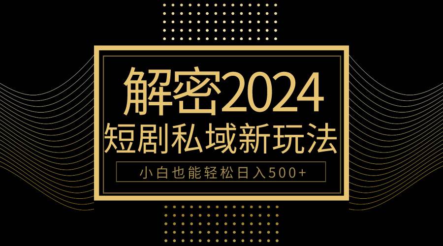 10分钟教会你2024玩转短剧私域变现，小白也能轻松日入500+-万利网