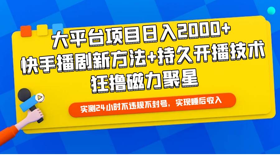 大平台项目日入2000+，快手播剧新方法+持久开播技术，狂撸磁力聚星-万利网