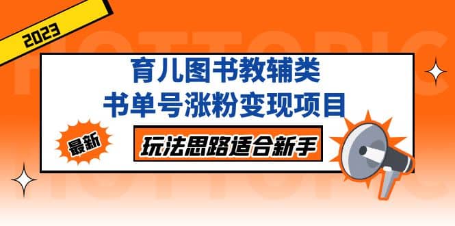 育儿图书教辅类书单号涨粉变现项目，玩法思路适合新手，无私分享给你-万利网