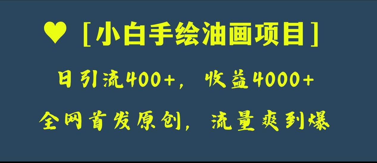全网首发原创，日引流400+，收益4000+，小白手绘油画项目-万利网