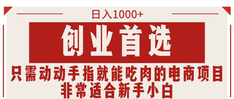 只需动动手指就能吃肉的电商项目，日入1000+，创业首选，非常适合新手小白-万利网
