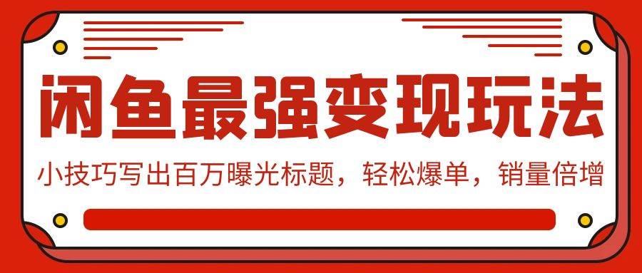 闲鱼最强变现玩法：小技巧写出百万曝光标题，轻松爆单，销量倍增-万利网