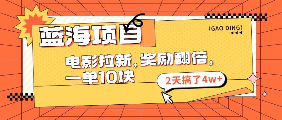 蓝海项目，电影拉新，奖励翻倍，一单10元，2天搞了4w+-万利网