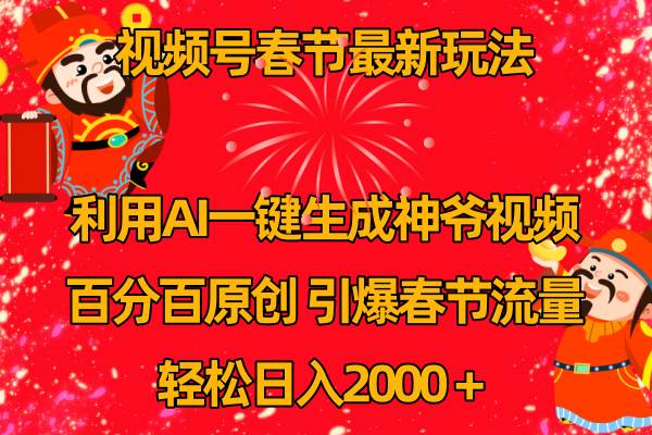 视频号春节玩法 利用AI一键生成财神爷视频 百分百原创 引爆春节流量 日入2k-万利网