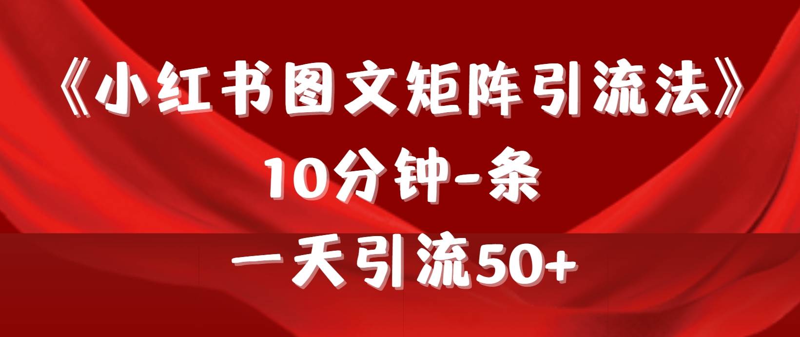 《小红书图文矩阵引流法》 10分钟-条 ，一天引流50+-万利网