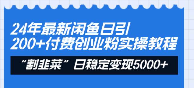 24年最新闲鱼日引200+付费创业粉，割韭菜每天5000+收益实操教程！-万利网