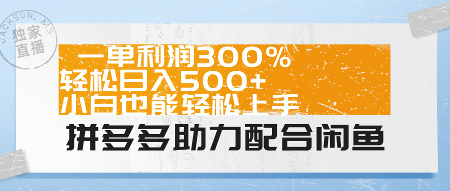 拼多多助力配合闲鱼 一单利润300% 轻松日入500+ 小白也能轻松上手！-万利网