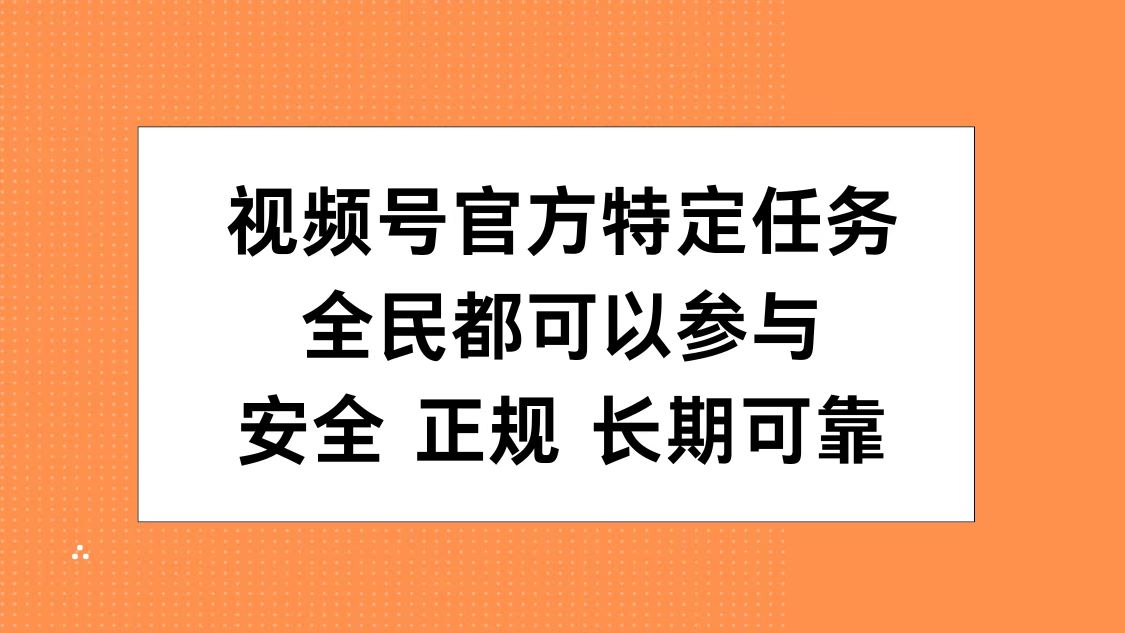 视频号官方特定任务，全民可参与，安全正规长期可靠-万利网