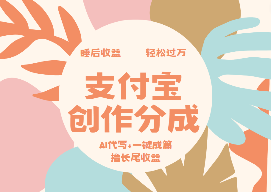 支付宝创作分成，AI代写+一键成篇撸长尾收益，轻松月入过万-万利网
