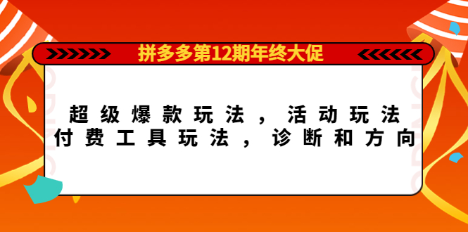 拼多多第12期年终大促：超级爆款玩法，活动玩法，付费工具玩法，诊断和方向-万利网