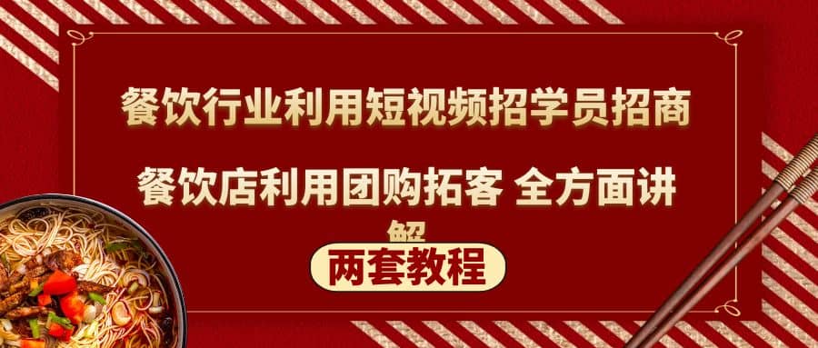 餐饮行业利用短视频招学员招商+餐饮店利用团购拓客 全方面讲解(两套教程)-万利网