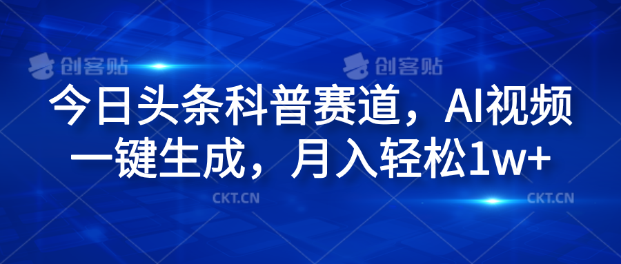 今日头条科普赛道，AI视频一键生成，月入轻松1w+-万利网