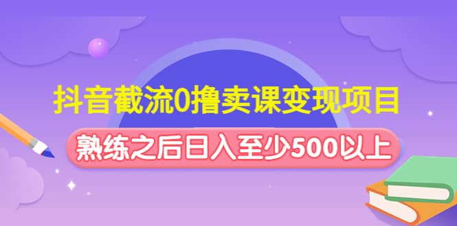 抖音截流0撸卖课变现项目-万利网