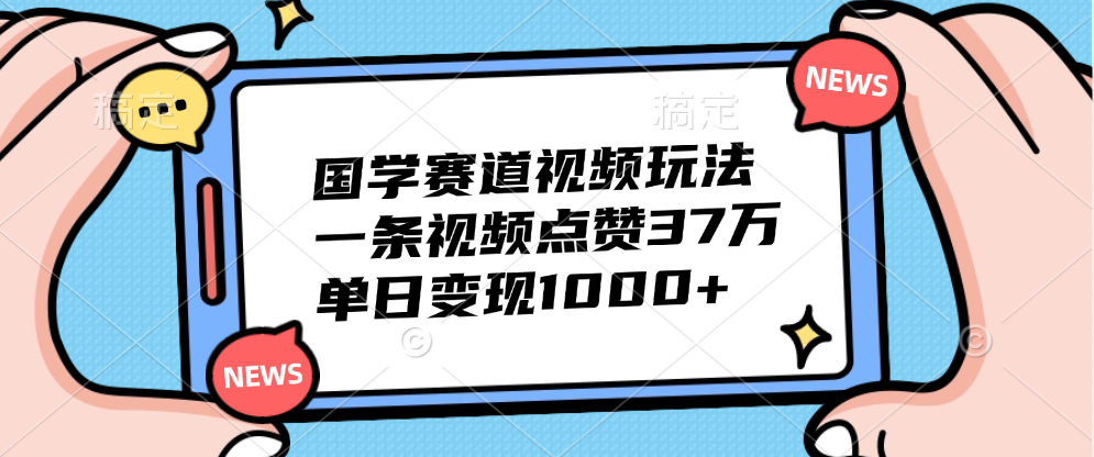 国学赛道视频玩法，单日变现1000+，一条视频点赞37万-万利网