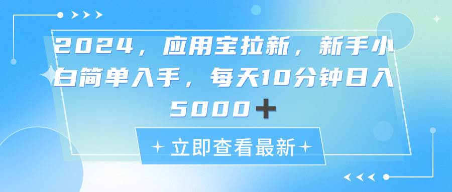 2024应用宝拉新，真正的蓝海项目，每天动动手指，日入5000+-万利网