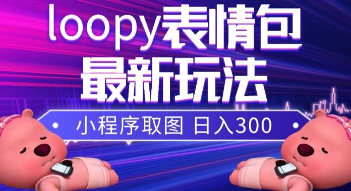 小狸猫loopy表情包小程序取图玩法，最新出的表情包素材-万利网