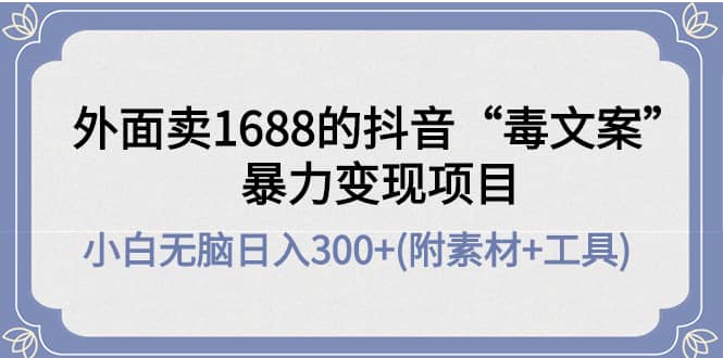 外面卖1688抖音“毒文案”项目-万利网