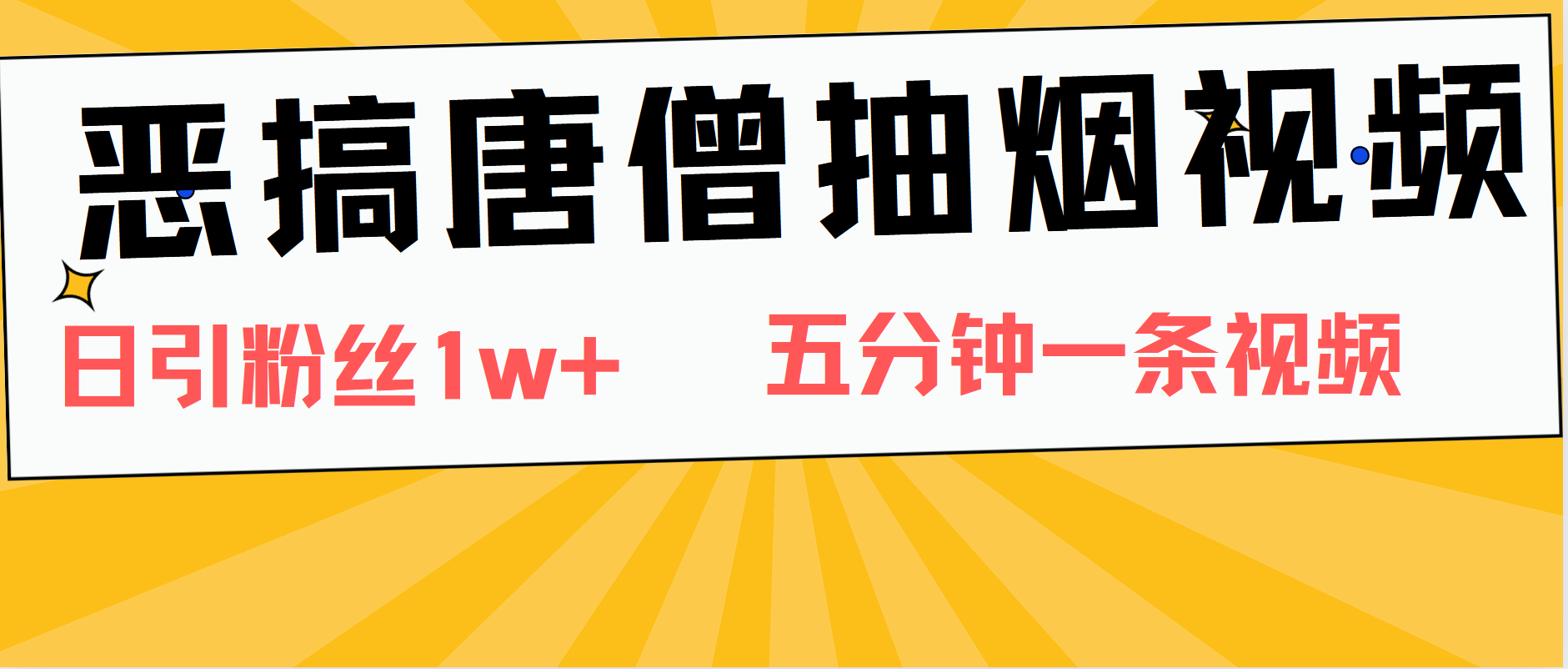 恶搞唐僧抽烟视频，日涨粉1W+，5分钟一条视频-万利网