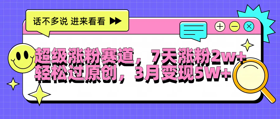 超级涨粉赛道，每天半小时，7天涨粉2W+，轻松过原创，3月变现5W+-万利网