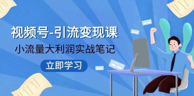 视频号-引流变现课：小流量大利润实战笔记  冲破传统思维 重塑品牌格局!-万利网