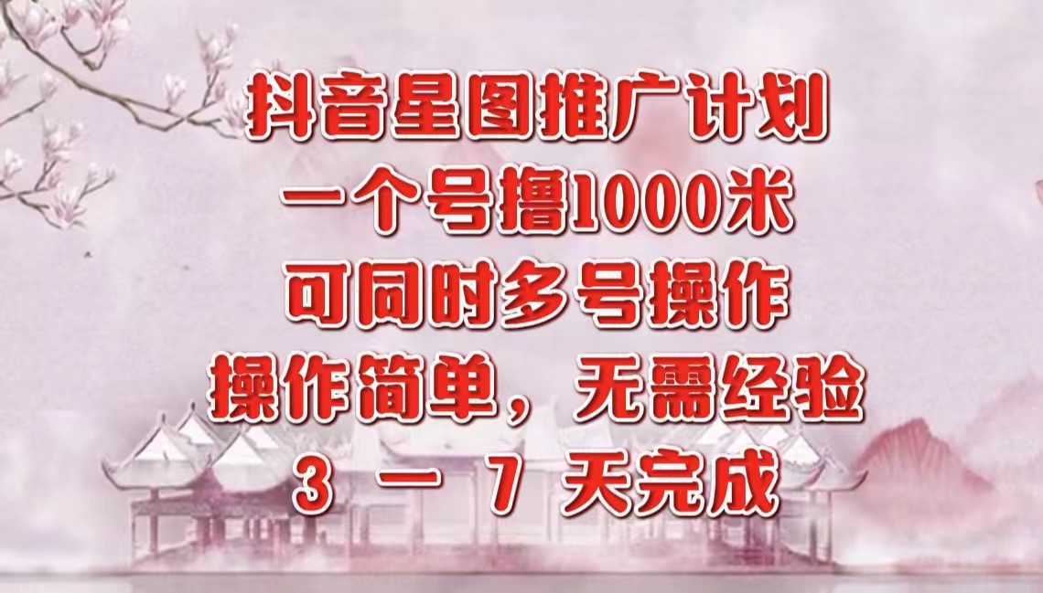 抖音星图推广项目，3-7天就能完成，每单1000元，可多号一起做-万利网