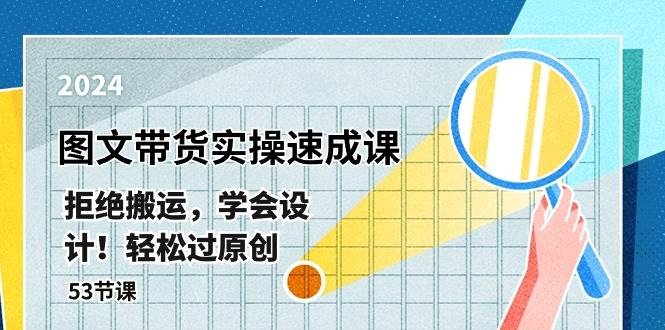 最新图文带货实操速成课，拒绝搬运，学会设计！轻松过原创  (53节课)-万利网