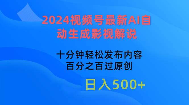 2024视频号最新AI自动生成影视解说，十分钟轻松发布内容，百分之百过原…-万利网