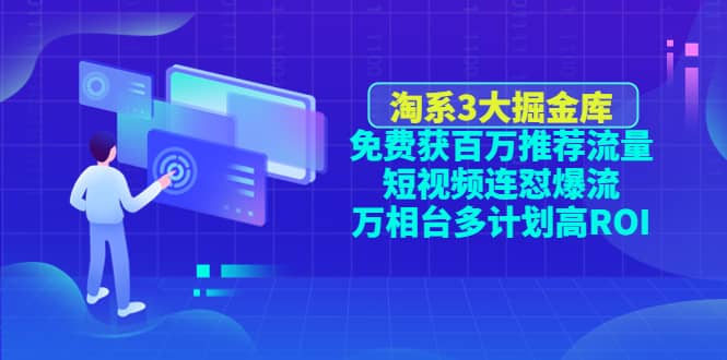 淘系3大掘金库：免费获百万推荐流量+短视频连怼爆流+万相台多计划高ROI-万利网