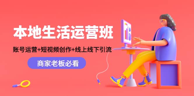 本地生活运营班：账号运营+短视频创作+线上线下Y.L，商家老板必看-万利网