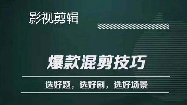 影视剪辑爆款混剪技巧，选好题，选好剧，选好场景，识别好爆款-万利网