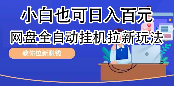 全自动发布文章视频，网盘矩阵拉新玩法，小白也可轻松日入100-万利网